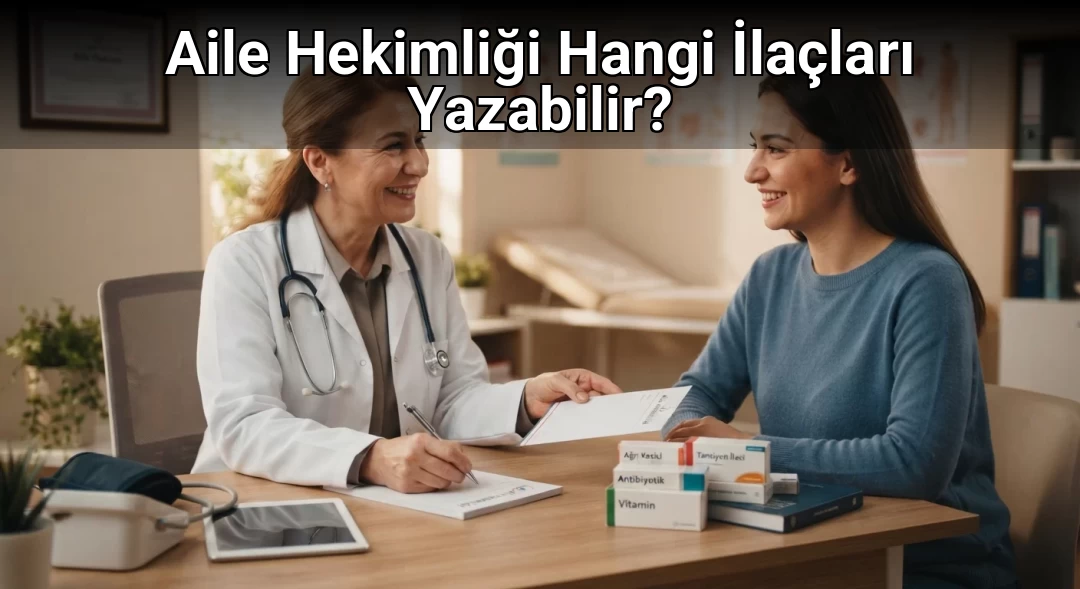 Aile Hekimliği Hangi İlaçları Yazabilir?